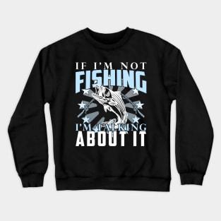 If I'm Not Fishing I'm Talking About It Funny Fishing Quote Crewneck Sweatshirt